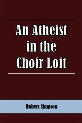 An Atheist in the Choir Loft - Robert Simpson - cover