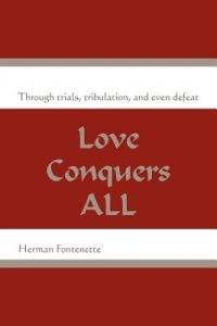 Love Conquers ALL: Through trials, tribulation, and even defeat - Herman Fontenette - cover