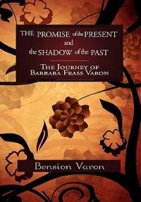 The Promise of the Present and the Shadow of the Past: The Journey of Barbara Frass Varon - Bension Varon - cover