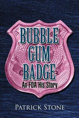 Bubble Gum Badge: An FDA His-Story - Patrick Stone - cover