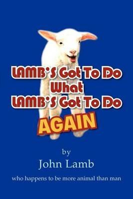 LAMB'S Got To Do What LAMB'S Got To Do Again: who happens to be more animal than man - John Lamb - cover