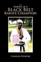 The Making of a Black Belt Karate Champion - Charles Pointer - cover
