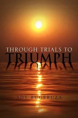 Through Trials To Triumph - Ady Rugeruza - cover