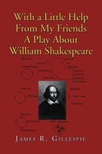 With a Little Help from My Friends a Play about William Shakespeare - James R Gillespie - cover
