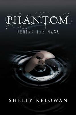 P.H.A.N.T.O.M: Behind the Mask - Shelly Kelowan - cover