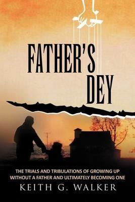 Father Dey: The trials and tribulations of growing up without a Father and ultimately becoming one - Keith G Walker - cover