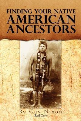 Finding Your Native American Ancestors - Guy (Red Corn) Nixon - cover