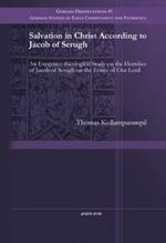 Salvation in Christ According to Jacob of Serugh: An Exegetico-theological Study on the Homilies of Jacob of Serugh on the Feasts of Our Lord