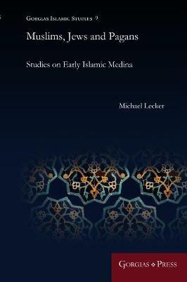 Muslims, Jews and Pagans: Studies on Early Islamic Medina - Michael Lecker - cover