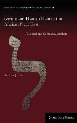 Divine and Human Hate in the Ancient Near East: A Lexical and Contextual Analysis - Andrew Riley - cover