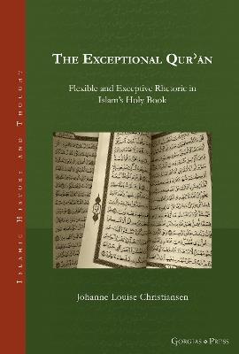 The Exceptional Qu'ran: Flexible and Exceptive Rhetoric in Islam's Holy Book - Johanne Christiansen - cover