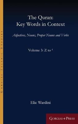 The Quran: Key Words in Context (Volume 3: Z to '): Adjectives, Nouns, Proper Nouns and Verbs - Elie Wardini - cover