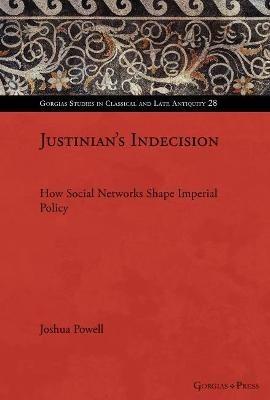 Justinian's Indecision: How Social Networks Shaped Imperial Policy - Joshua Powell - cover