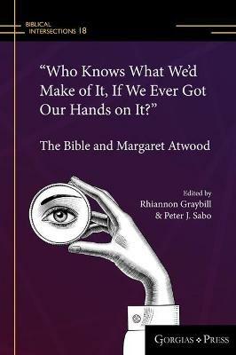 "Who Knows What We'd Make of It, If We Ever Got Our Hands on It?": The Bible and Margaret Atwood - cover