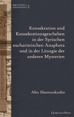 Konsekration und Konsekrationsgeschehen in der Syrischen eucharistischen Anaphora und in der Liturgie der anderen Mysterien: - - Aho Shemunkasho - cover