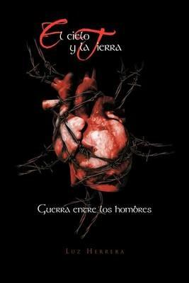 El Cielo y La Tierra: Guerra Entre Los Hombres - Luz Herrera - cover
