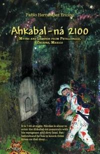 Ahkabal-N 2100: Myths and Legends from Petalcingco, Chiapas, Mexico - Pablo Hern Encino - cover