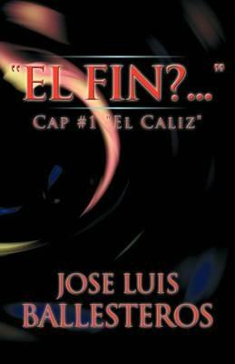 El Fin? ....: Cap #1 El Caliz - Jose Luis Ballesteros - cover