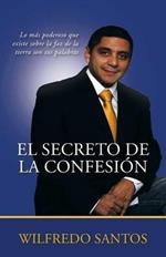 El Secreto de la Confesion: Lo mas poderoso que existe sobre la faz de la tierra son sus palabras