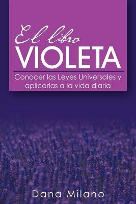 El Libro Violeta: Conocer Las Leyes Universales y Aplicarlas a la Vida Diaria - Dana Milano - cover