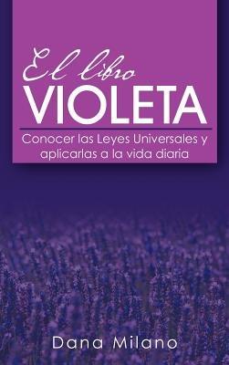 El Libro Violeta: Conocer Las Leyes Universales y Aplicarlas a la Vida Diaria - Dana Milano - cover