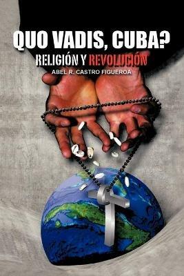 Quo Vadis, Cuba?: Religion y Revolucion - Abel R Castro Figueroa - cover