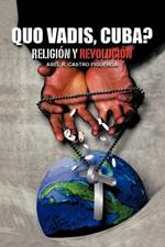 Quo Vadis, Cuba?: Religion y Revolucion