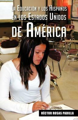 La Educacion y Los Hispanos En Los Estados Unidos de America - H Ctor Rosas Padilla,Hector Rosas Padilla - cover