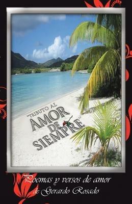 ''Tributo Al Amor de Siempre'': Poemas y Versos de Amor de Gerardo Rosado. - Gerardo Rosado - cover