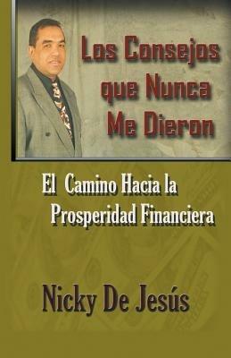 Los Consejos Que Nunca Me Dieron: Un Camino Hacia La - Nicky De Jesus - cover