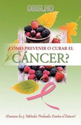?Como Prevenir o Curar el CANCER?: !Conozca los 3 Metodos Probados Contra el Cancer! - Ohslho Shree - cover