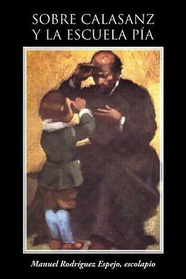Sobre Calasanz y La Escuela Pia - Manuel Rodriguez Espejo - cover