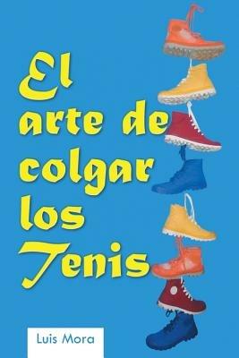 El Arte de Colgar Los Tenis - Luis Mora - cover