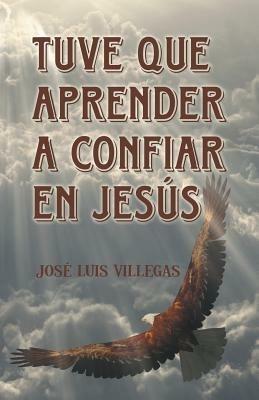 Tuve que aprender a confiar en Jesus - Jose Luis Villegas - cover