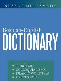 Bosnian-English Dictionary: Turcisms, Colloquialisms, Islamic Words and Expressions - Nusret Mulasmajic - cover