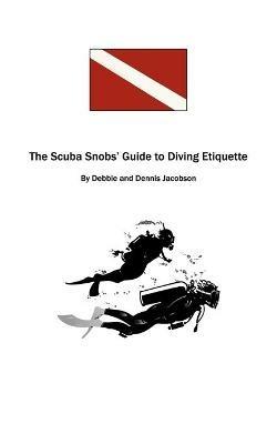 The Scuba Snobs' Guide to Diving Ettiquette - Debbie and Dennis Jacobson - cover