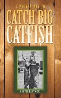 A Proven Way to Catch Big Catfish - Curtis Bartmess - cover
