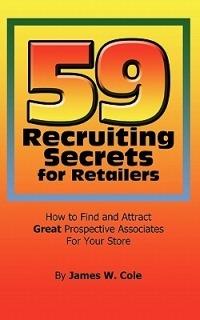 59 Recruiting Secrets for Retailers: How to Find and Attract Great Prospective Associates For Your Store - James W. Cole - cover