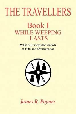 THE Travellers: Book I, WHILE WEEPING LASTS - James Poyner - cover