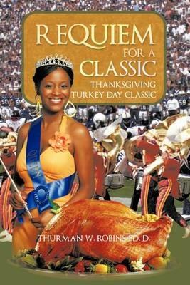 Requiem For A Classic: Thanksgiving Turkey Day Classic - Thurman W. Robins Ed. D. - cover