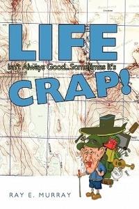 Life Isn't Always Good... Sometimes it's CRAP! - Ray E. Murray - cover