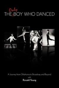 The Only Boy Who Danced: A Journey from Oklahoma to Broadway and Beyond - Ronald Young - cover