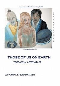 Those of Us On Earth: The New Arrivals - Karin A. Fleischhaker - cover