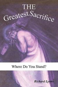 The Greatest Sacrifice: Where Do You Stand? - Richard Lyons - cover