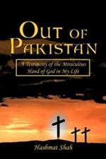 Out of Pakistan: A Testimony of the Miraculous Hand of God in My Life