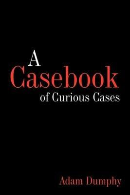 A Casebook of Curious Cases - Adam Dumphy - cover
