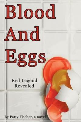Blood And Eggs: Evil Legend Revealed - Patty Fischer - cover