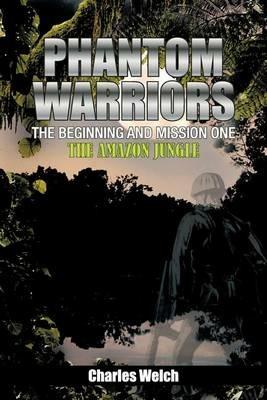 Phantom Warriors---The Beginning and Mission One: The Amazon Jungle - Charles Welch - cover