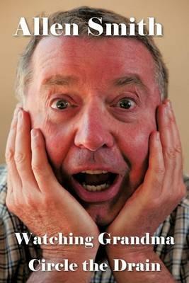 Watching Grandma Circle the Drain - Allen Smith - cover