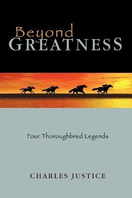 Beyond Greatness: Four Thoroughbred Legends - Charles Justice - cover